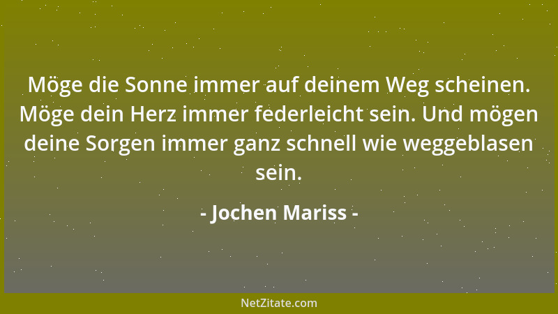 Jochen Mariss - Möge die Sonne immer auf deinem Weg scheinen. Möge dein Herz immer federleicht sein. Und mögen deine Sorgen...