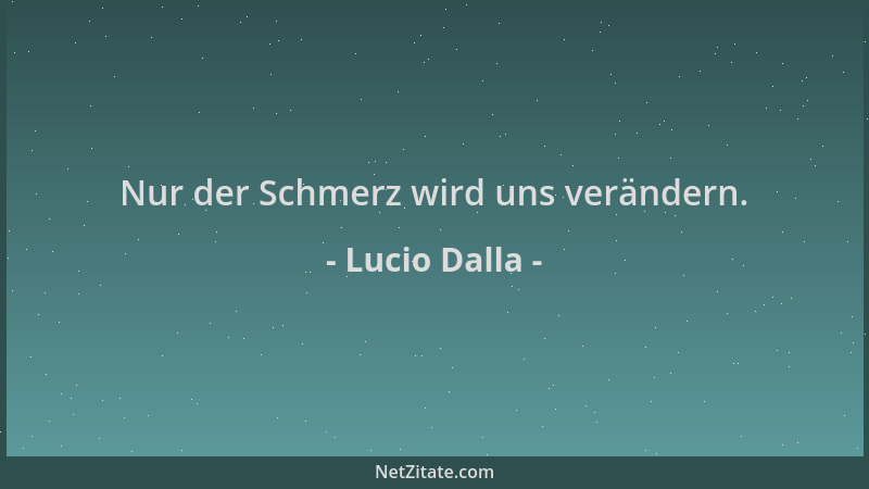 Lucio Dalla - Nur der Schmerz wird uns verändern....
