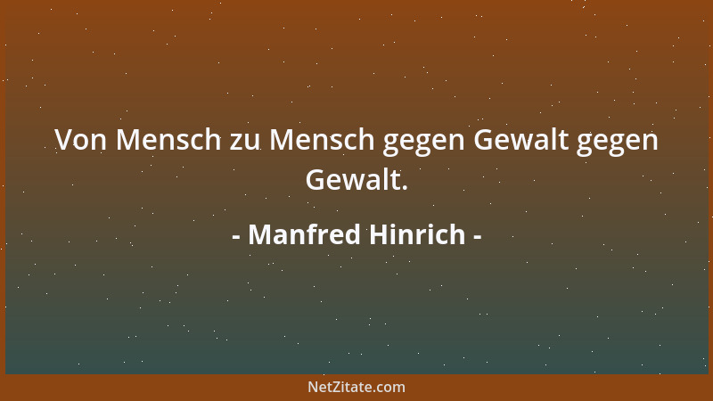 Manfred Hinrich - Von Mensch zu Mensch gegen Gewalt gegen Gewalt....