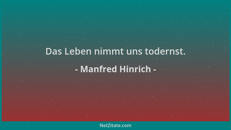 Manfred Hinrich - Das Leben nimmt uns todernst....