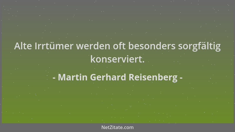 Martin Gerhard Reisenberg - Alte Irrtümer werden oft besonders sorgfältig konserviert....