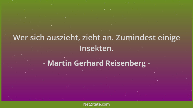 Martin Gerhard Reisenberg - Wer sich auszieht, zieht an. Zumindest einige Insekten....