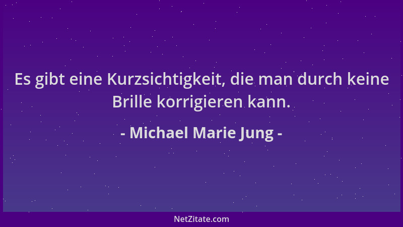 Michael Marie Jung - Es gibt eine Kurzsichtigkeit, die man durch keine Brille korrigieren kann....