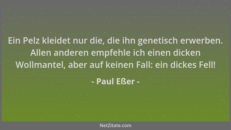 Paul Eßer - Ein Pelz kleidet nur die, die ihn genetisch erwerben. Allen anderen empfehle ich einen dicken Wollmantel, aber...