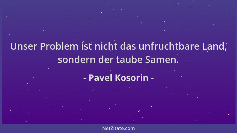 Pavel Kosorin - Unser Problem ist nicht das unfruchtbare Land, sondern der taube Samen....