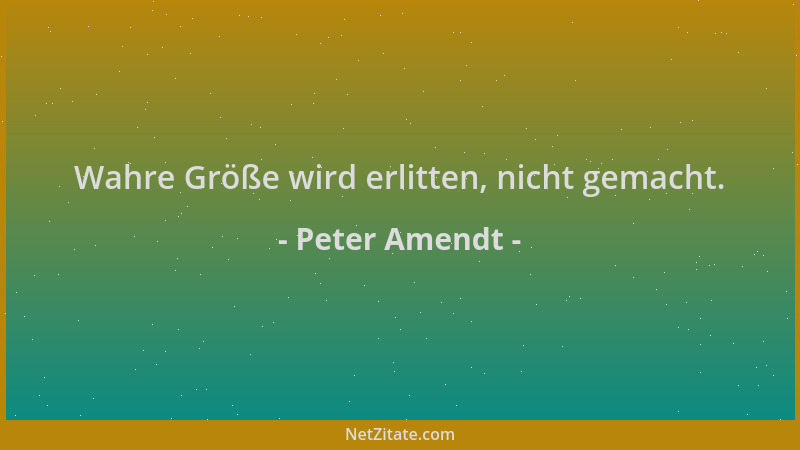 Peter Amendt - Wahre Größe wird erlitten, nicht gemacht....