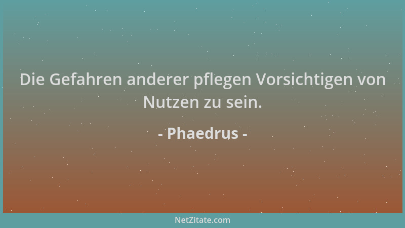 Phaedrus - Die Gefahren anderer pflegen Vorsichtigen von Nutzen zu sein....
