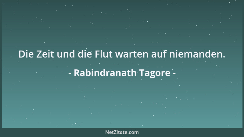 Rabindranath Tagore - Die Zeit und die Flut warten auf niemanden....