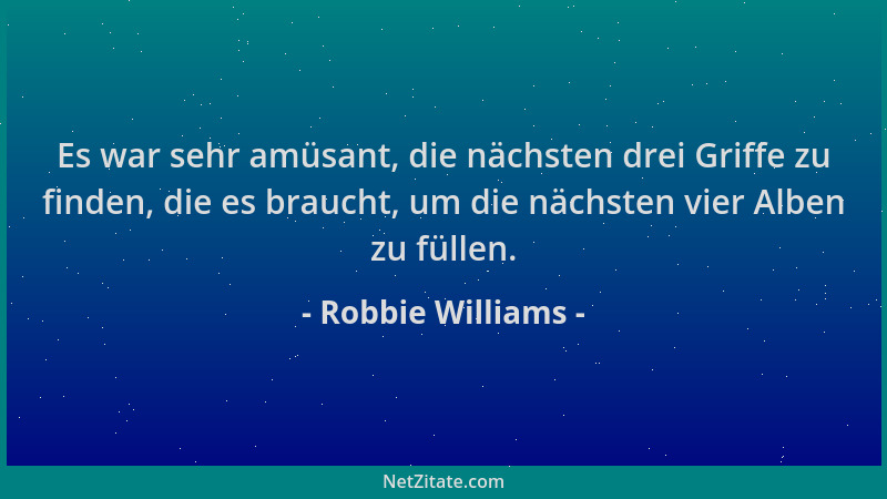 Robbie Williams - Es war sehr amüsant, die nächsten drei Griffe zu finden, die es braucht, um die nächsten vier Alben zu fü...