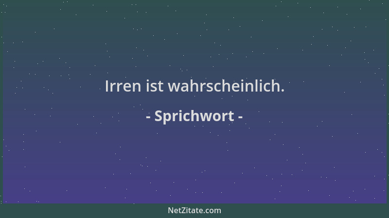 Sprichwort - Irren ist wahrscheinlich....