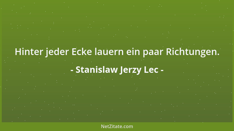 Stanislaw Jerzy Lec - Hinter jeder Ecke lauern ein paar Richtungen....