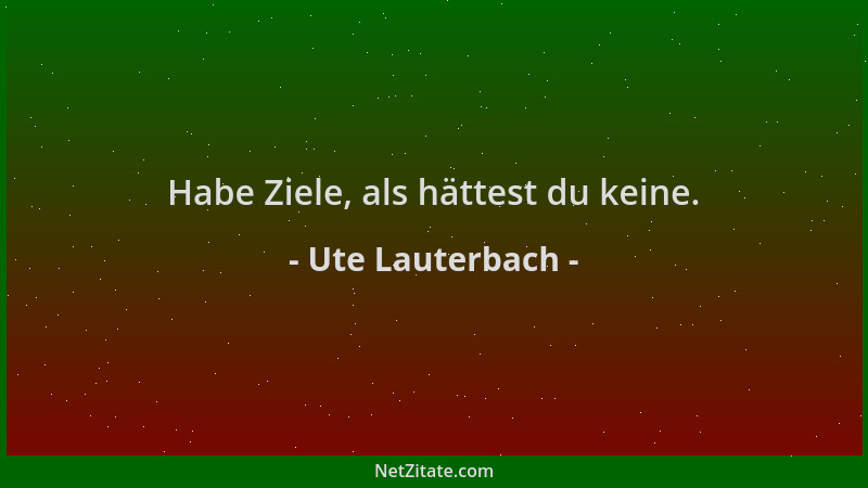 Ute Lauterbach - Habe Ziele, als hättest du keine....