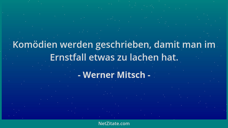 Werner Mitsch - Komödien werden geschrieben, damit man im Ernstfall etwas zu lachen hat....