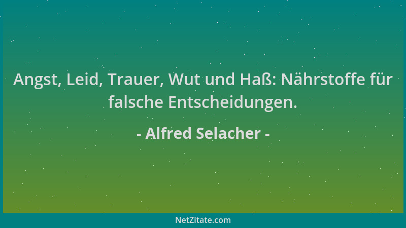 Alfred Selacher - Angst, Leid, Trauer, Wut und Haß: Nährstoffe für falsche Entscheidungen....