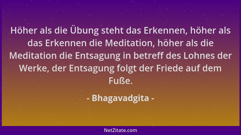 Bhagavadgita - Höher als die Übung steht das Erkennen, höher als das Erkennen die Meditation, höher als die Meditation die...