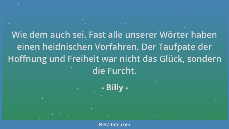 Billy - Wie dem auch sei. Fast alle unserer Wörter haben einen heidnischen Vorfahren. Der Taufpate der Hoffnung und Freihei...