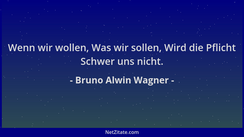 Bruno Alwin Wagner - Wenn wir wollen, Was wir sollen, Wird die Pflicht Schwer uns nicht....