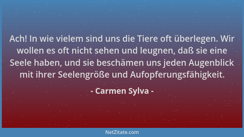 Carmen Sylva - Ach! In wie vielem sind uns die Tiere oft überlegen. Wir wollen es oft nicht sehen und leugnen, daß sie eine...