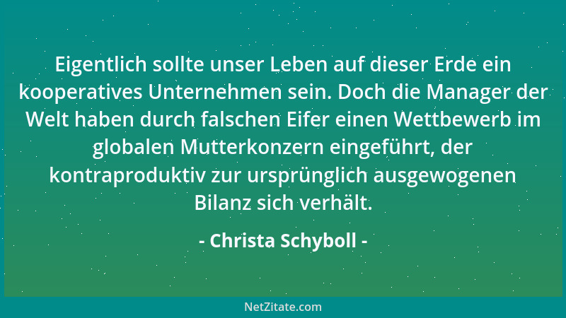 Christa Schyboll - Eigentlich sollte unser Leben auf dieser Erde ein kooperatives Unternehmen sein. Doch die Manager der We...