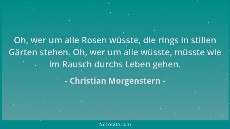 Christian Morgenstern - Oh, wer um alle Rosen wüsste, die rings in stillen Gärten stehen. Oh, wer um alle wüsste, müsste wi...