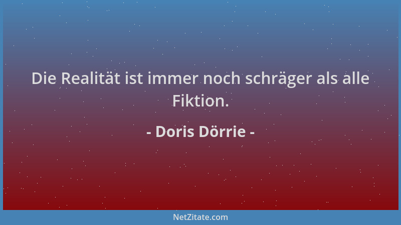 Doris Dörrie - Die Realität ist immer noch schräger als alle Fiktion....