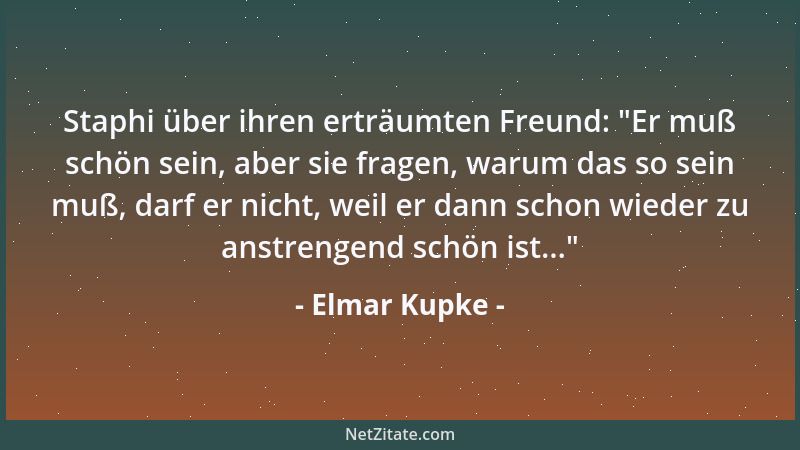 Elmar Kupke - Staphi über ihren erträumten Freund:  "Er muß schön sein, aber sie fragen, warum das so sein muß, darf er nich...