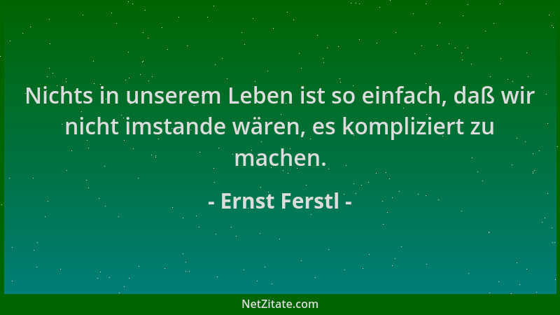 Ernst Ferstl - Nichts in unserem Leben ist so einfach, daß wir nicht imstande wären, es kompliziert zu machen....