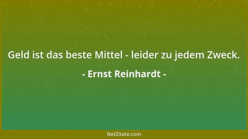 Ernst Reinhardt - Geld ist das beste Mittel - leider zu jedem Zweck....
