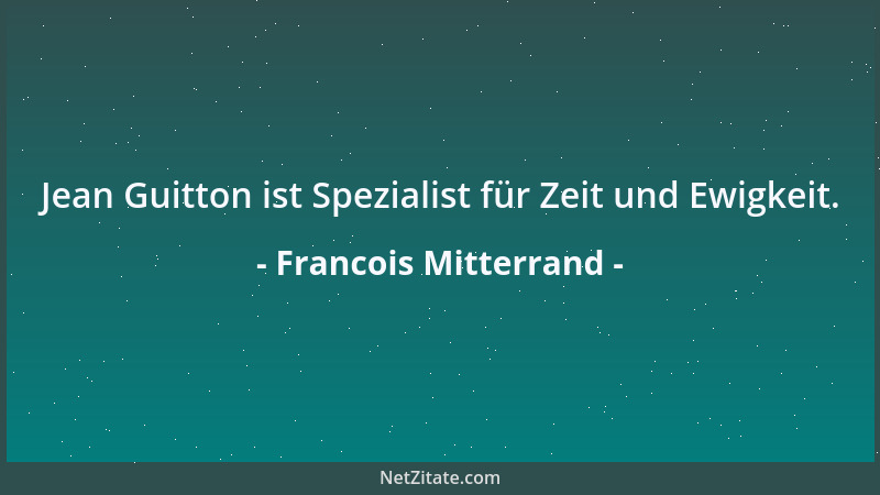 Francois Mitterrand - Jean Guitton ist Spezialist für Zeit und Ewigkeit....
