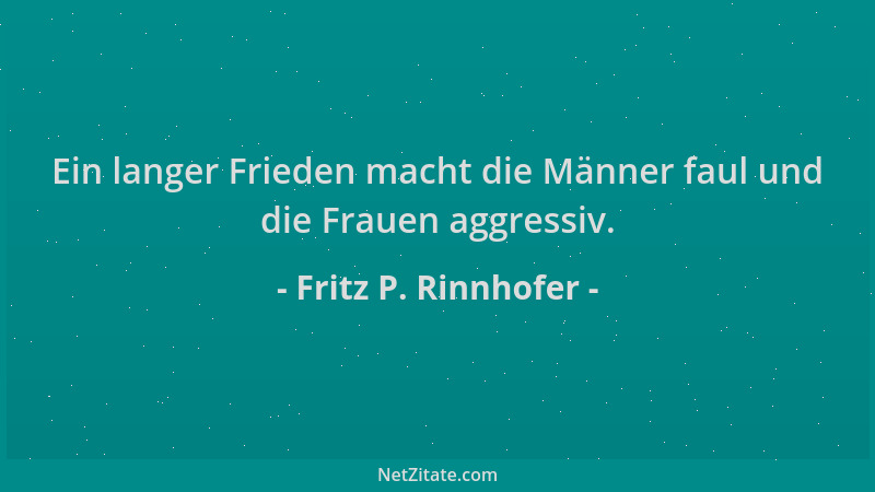 Fritz P. Rinnhofer - Ein langer Frieden macht die Männer faul und die Frauen aggressiv....