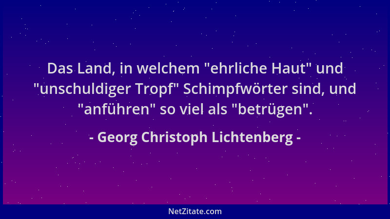 Georg Christoph Lichtenberg - Das Land, in welchem  "ehrliche Haut " und  "unschuldiger Tropf " Schimpfwörter sind, und  "anführ...