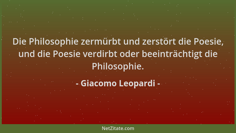 Giacomo Leopardi - Die Philosophie zermürbt und zerstört die Poesie, und die Poesie verdirbt oder beeinträchtigt die Philos...