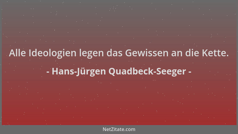 Hans-Jürgen Quadbeck-Seeger - Alle Ideologien legen das Gewissen an die Kette....