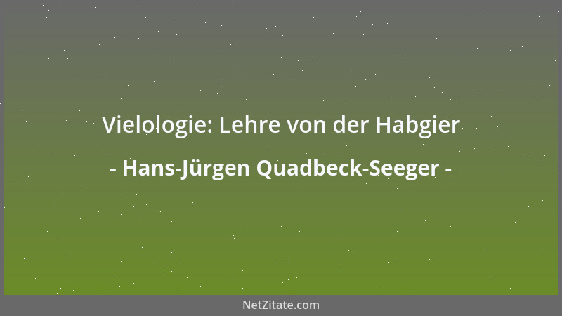 Hans-Jürgen Quadbeck-Seeger - Vielologie: Lehre von der Habgier...