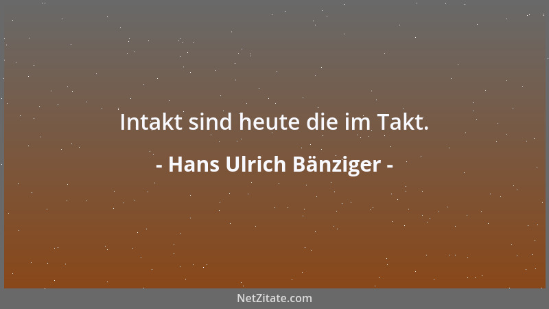 Hans Ulrich Bänziger - Intakt sind heute die im Takt....