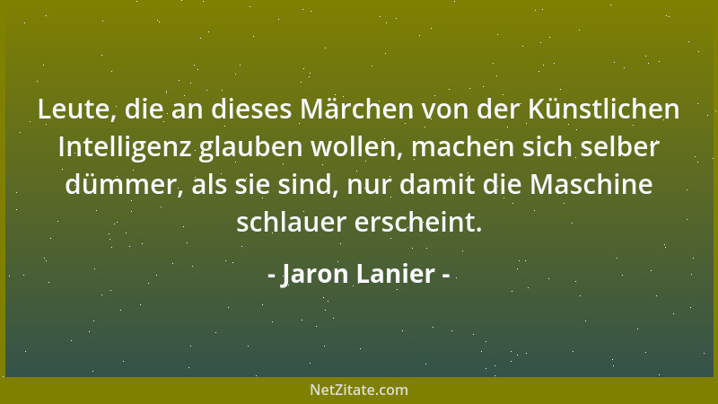 Jaron Lanier - Leute, die an dieses Märchen von der Künstlichen Intelligenz glauben wollen, machen sich selber dümmer, als...