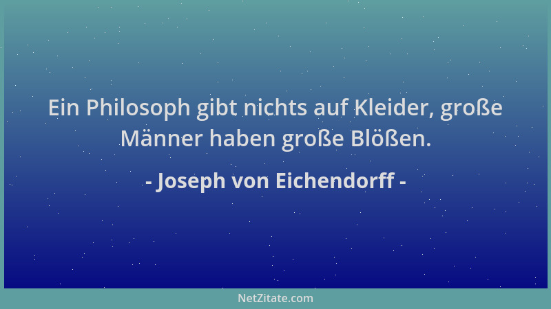 Joseph von Eichendorff - Ein Philosoph gibt nichts auf Kleider, große Männer haben große Blößen....