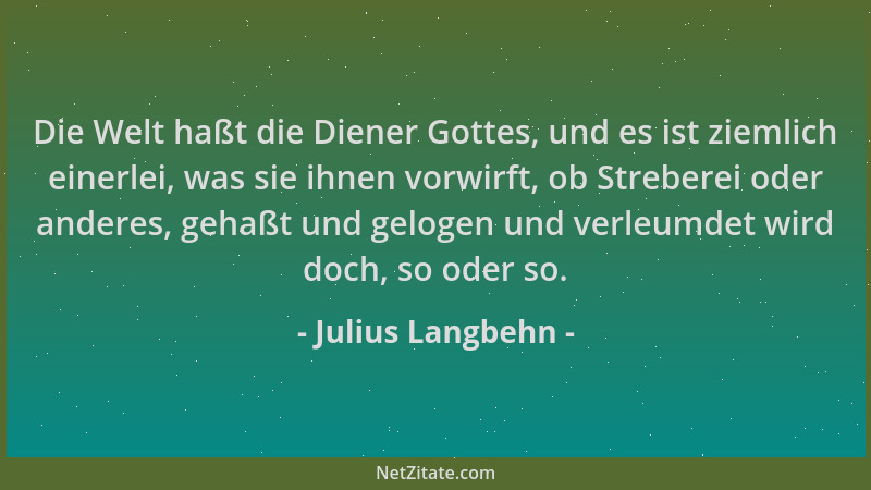 Julius Langbehn - Die Welt haßt die Diener Gottes, und es ist ziemlich einerlei, was sie ihnen vorwirft, ob Streberei oder...