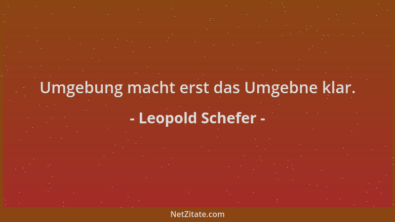Leopold Schefer - Umgebung macht erst das Umgebne klar....
