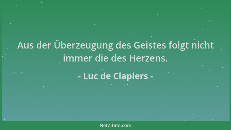 Luc de Clapiers - Aus der Überzeugung des Geistes folgt nicht immer die des Herzens....