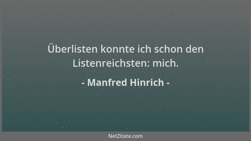 Manfred Hinrich - Überlisten konnte ich schon den Listenreichsten: mich....
