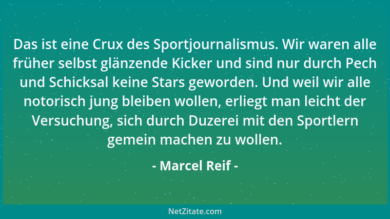 Marcel Reif - Das ist eine Crux des Sportjournalismus. Wir waren alle früher selbst glänzende Kicker und sind nur durch Pec...