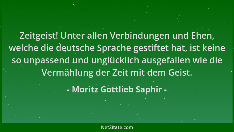 Moritz Gottlieb Saphir - Zeitgeist! Unter allen Verbindungen und Ehen, welche die deutsche Sprache gestiftet hat, ist keine...