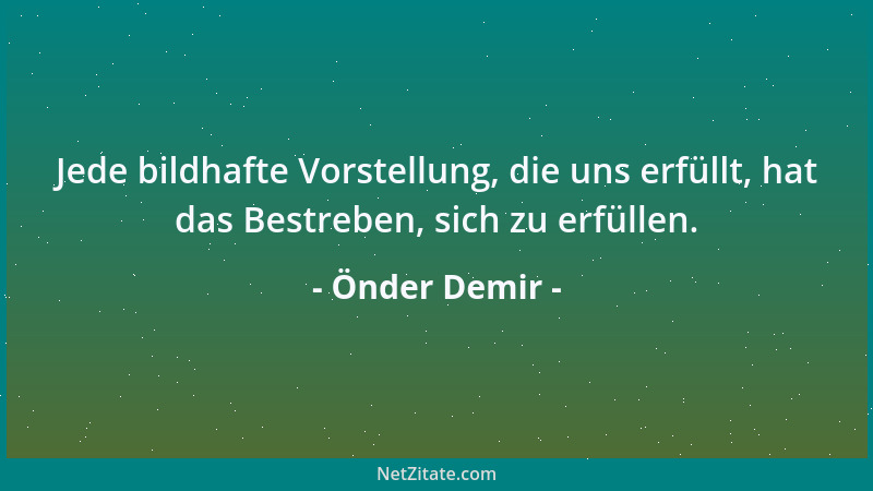 Önder Demir - Positives Denken setzt positive Energie frei, aus der wir Kraft und Energie schöpfen. Wer schön schaut, sieht...