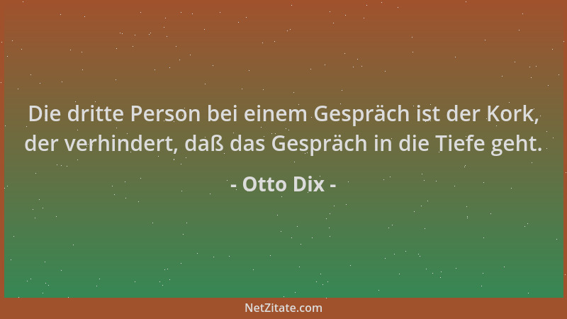 Otto Dix - Die dritte Person bei einem Gespräch ist der Kork, der verhindert, daß das Gespräch in die Tiefe geht....