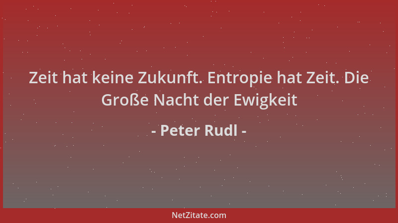 Peter Rudl - Zeit hat keine Zukunft. Entropie hat Zeit. Die Große Nacht der Ewigkeit...