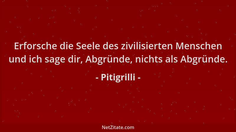 Pitigrilli - Erforsche die Seele des zivilisierten Menschen und ich sage dir, Abgründe, nichts als Abgründe....