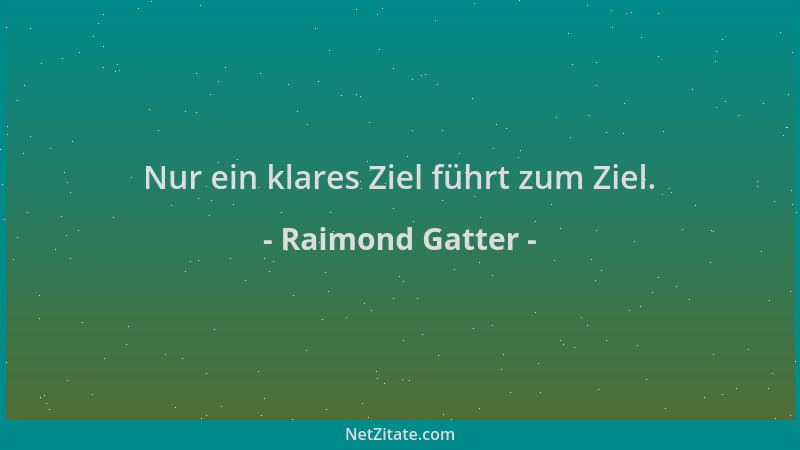 Raimond Gatter - Nur ein klares Ziel führt zum Ziel....