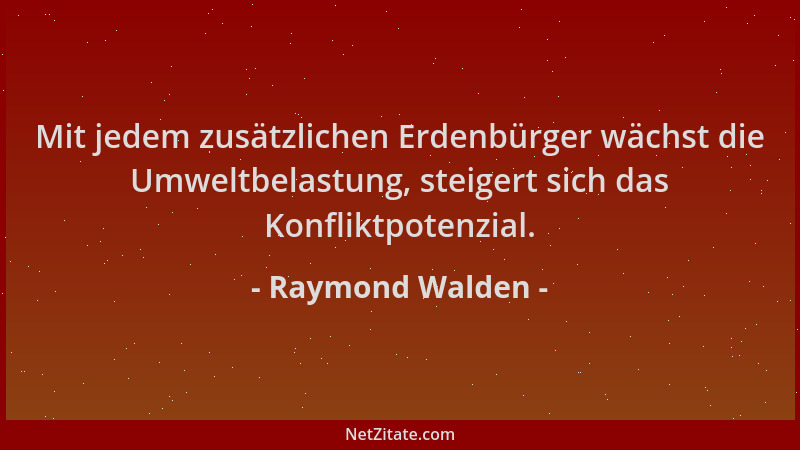 Raymond Walden - Mit jedem zusätzlichen Erdenbürger wächst die Umweltbelastung, steigert sich das Konfliktpotenzial....