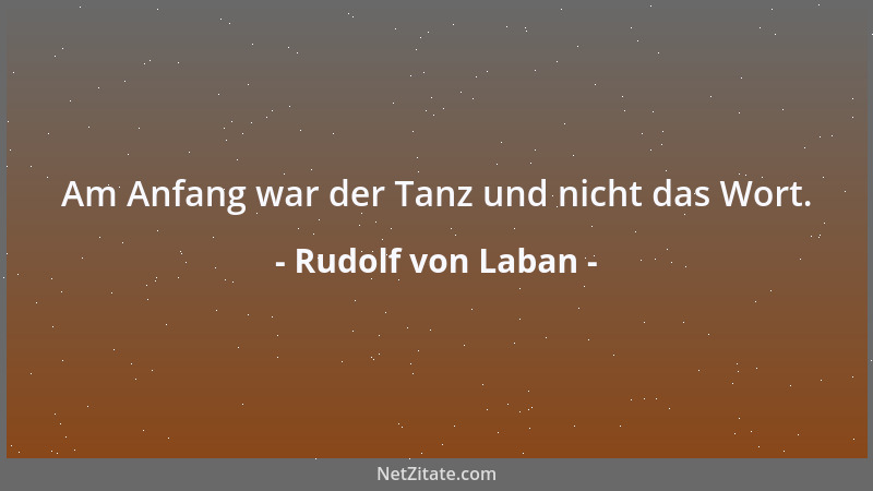 Rudolf von Laban - Am Anfang war der Tanz und nicht das Wort....